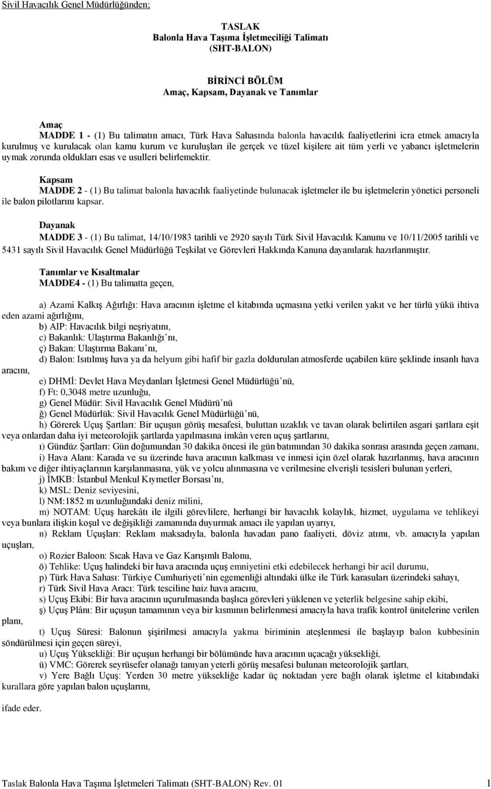 oldukları esas ve usulleri belirlemektir. Kapsam MADDE 2 - (1) Bu talimat balonla havacılık faaliyetinde bulunacak işletmeler ile bu işletmelerin yönetici personeli ile balon pilotlarını kapsar.