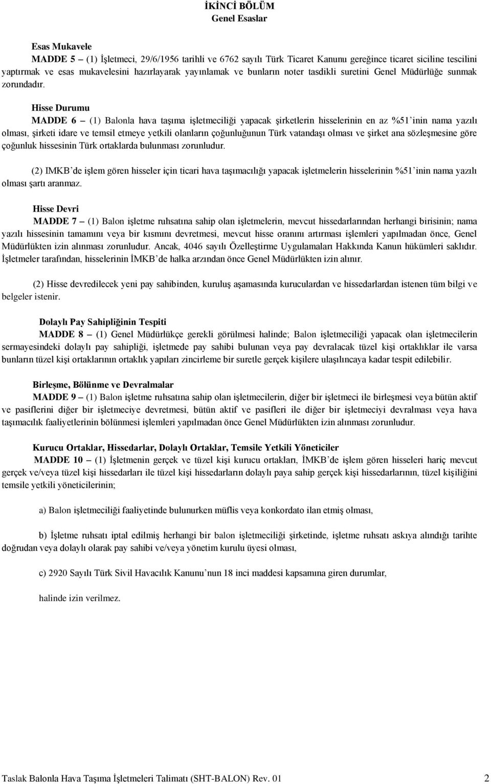 Hisse Durumu MADDE 6 (1) Balonla hava taşıma işletmeciliği yapacak şirketlerin hisselerinin en az %51 inin nama yazılı olması, şirketi idare ve temsil etmeye yetkili olanların çoğunluğunun Türk