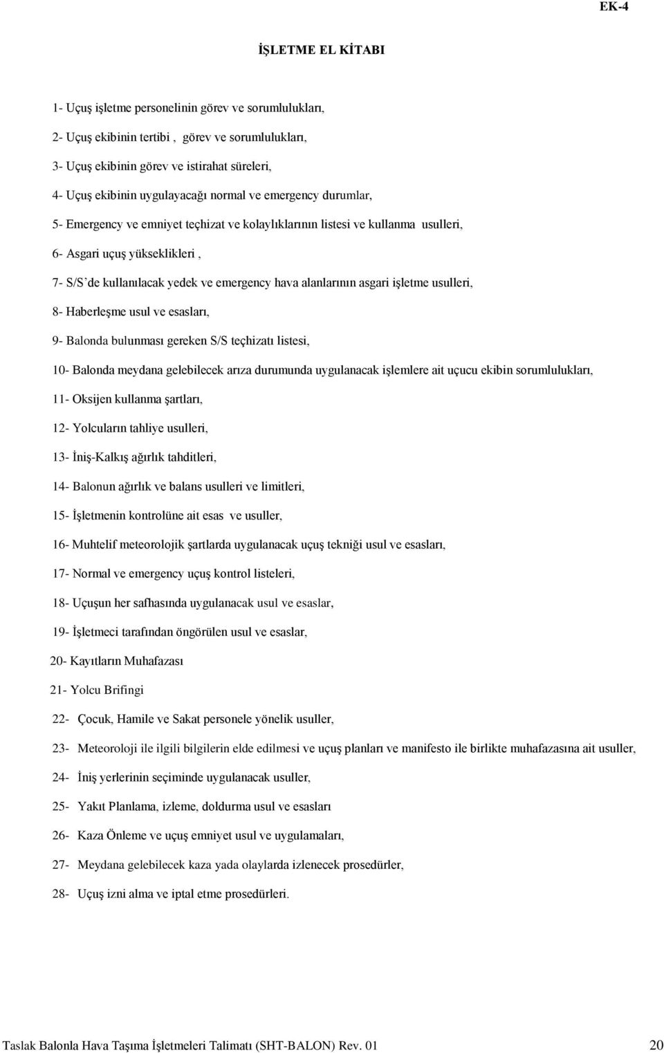 hava alanlarının asgari işletme usulleri, 8- Haberleşme usul ve esasları, 9- Balonda bulunması gereken S/S teçhizatı listesi, 10- Balonda meydana gelebilecek arıza durumunda uygulanacak işlemlere ait