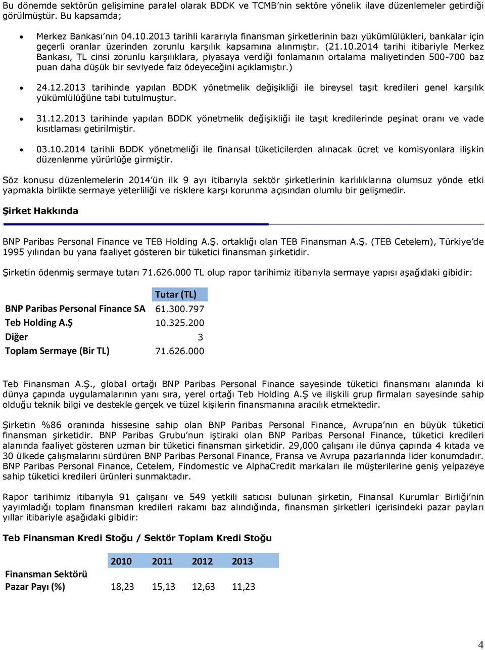 2014 tarihi itibariyle Merkez Bankası, TL cinsi zorunlu karşılıklara, piyasaya verdiği fonlamanın ortalama maliyetinden 500-700 baz puan daha düşük bir seviyede faiz ödeyeceğini açıklamıştır.) 24.12.