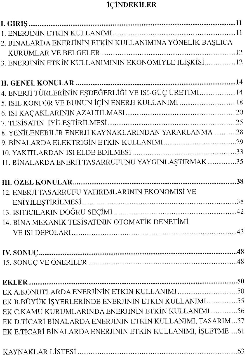 YENİLENEBİLİR ENERJİ KAYNAKLARINDAN YARARLANMA 28 9. BİNALARDA ELEKTRİĞİN ETKİN KULLANIMI 29 10. YAKITLARDAN ISI ELDE EDİLMESİ 33 11. BİNALARDA ENERJİ TASARRUFUNU YAYGINLAŞTIRMAK 35 III.