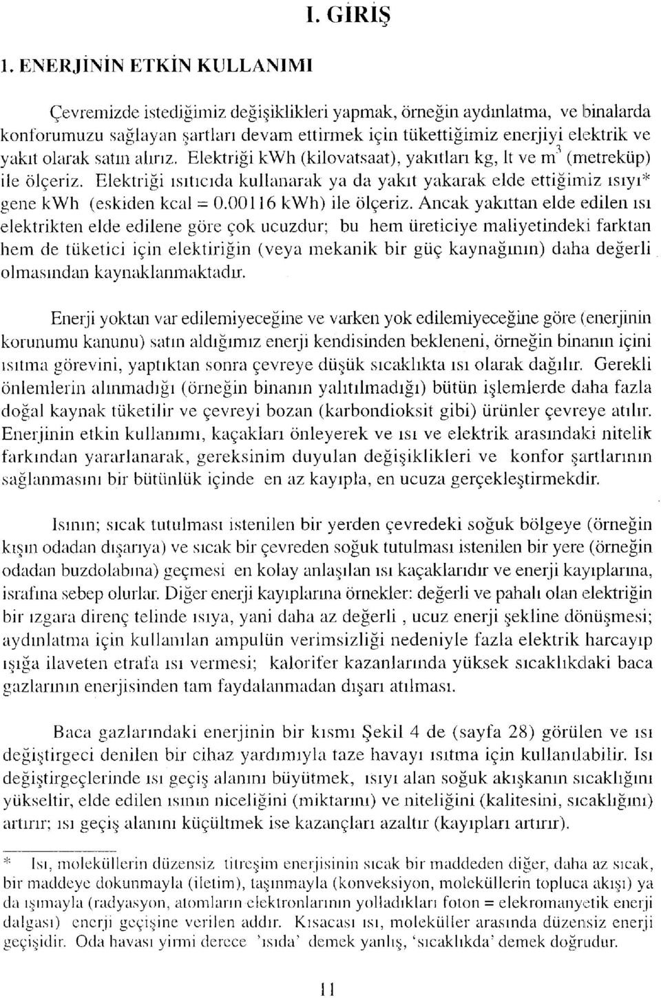 Elektriği kwh (kilovatsaat), yakıtları kg, İt ve m^ (metreküp) ile ölçeriz. Elektriği ısıtıcıda kullanarak ya da yakıt yakarak elde ettiğimiz ısıyı* gene kwh (eskiden kcal = 0.00116 kwh) ile ölçeriz.