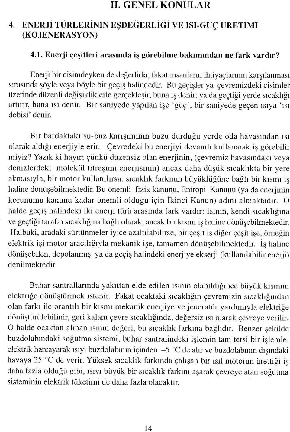 Bu geçişler ya çevremizdeki cisimler üzerinde düzenh değişikliklerle gerçekleşir, buna iş denir; ya da geçtiği yerde sıcaklığı artırır, buna ısı denir.