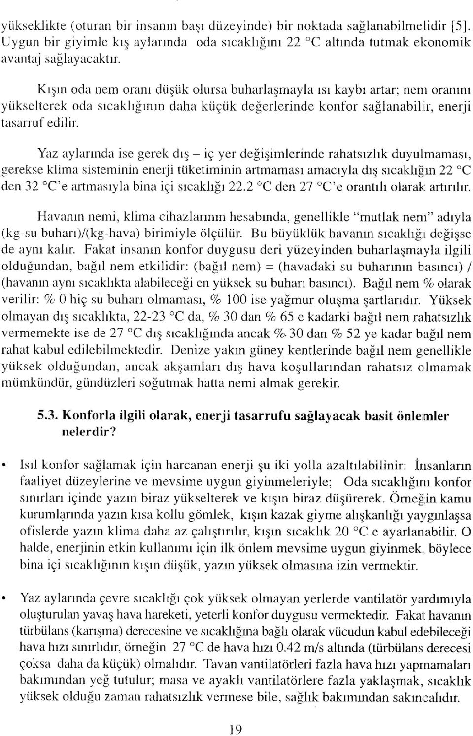 Yaz aylarında ise gerek dış - iç yer değişimlerinde rahatsızlık duyulmaması, gerekse klima sisteminin enerji tüketiminin artmaması amacıyla dış sıcaklığın 22 C den 32 C'e artmasıyla bina içi