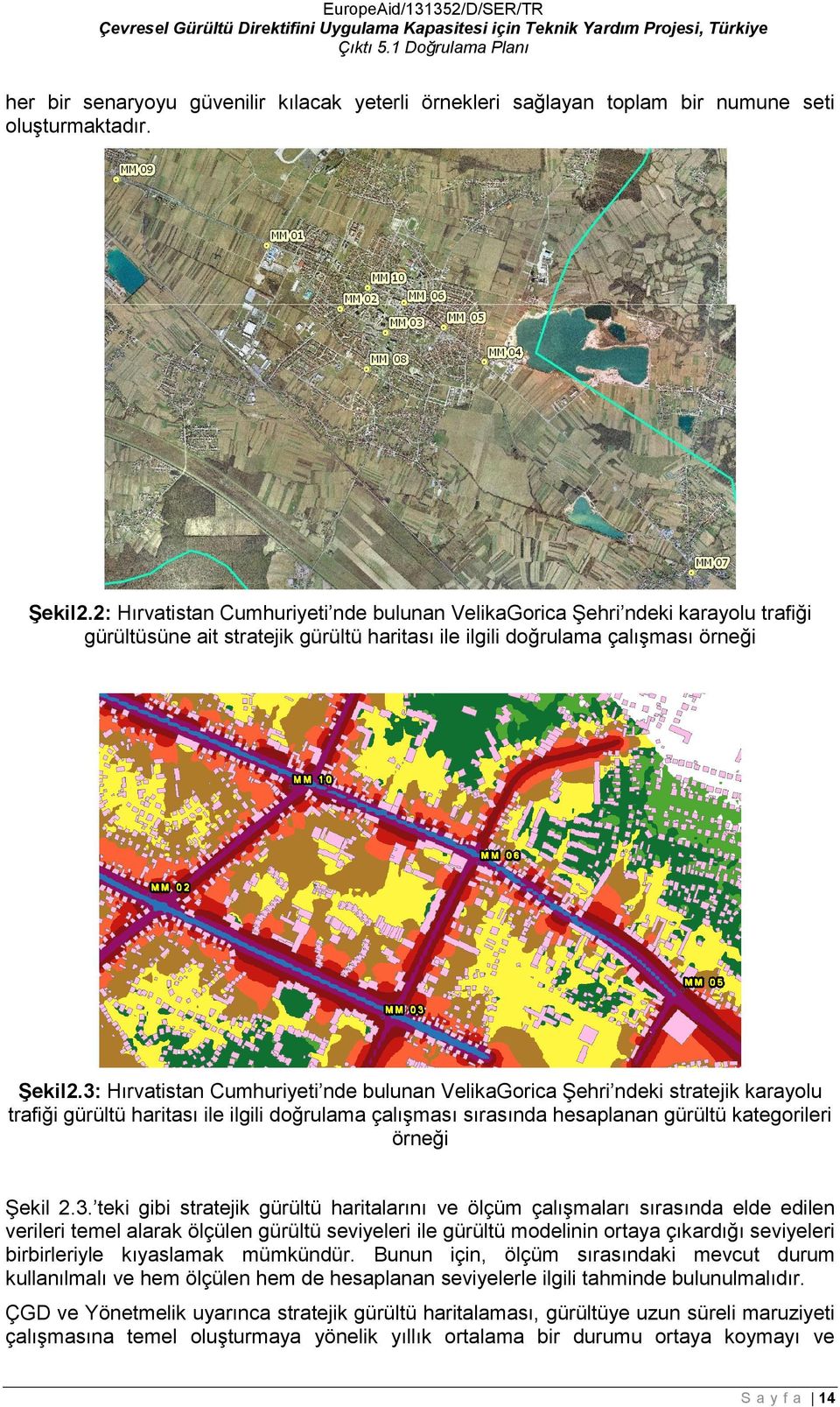 2: Hırvatistan Cumhuriyeti nde bulunan VelikaGrica Şehri ndeki karaylu trafiği gürültüsüne ait stratejik gürültü haritası ile ilgili dğrulama çalışması örneği Şekil2.