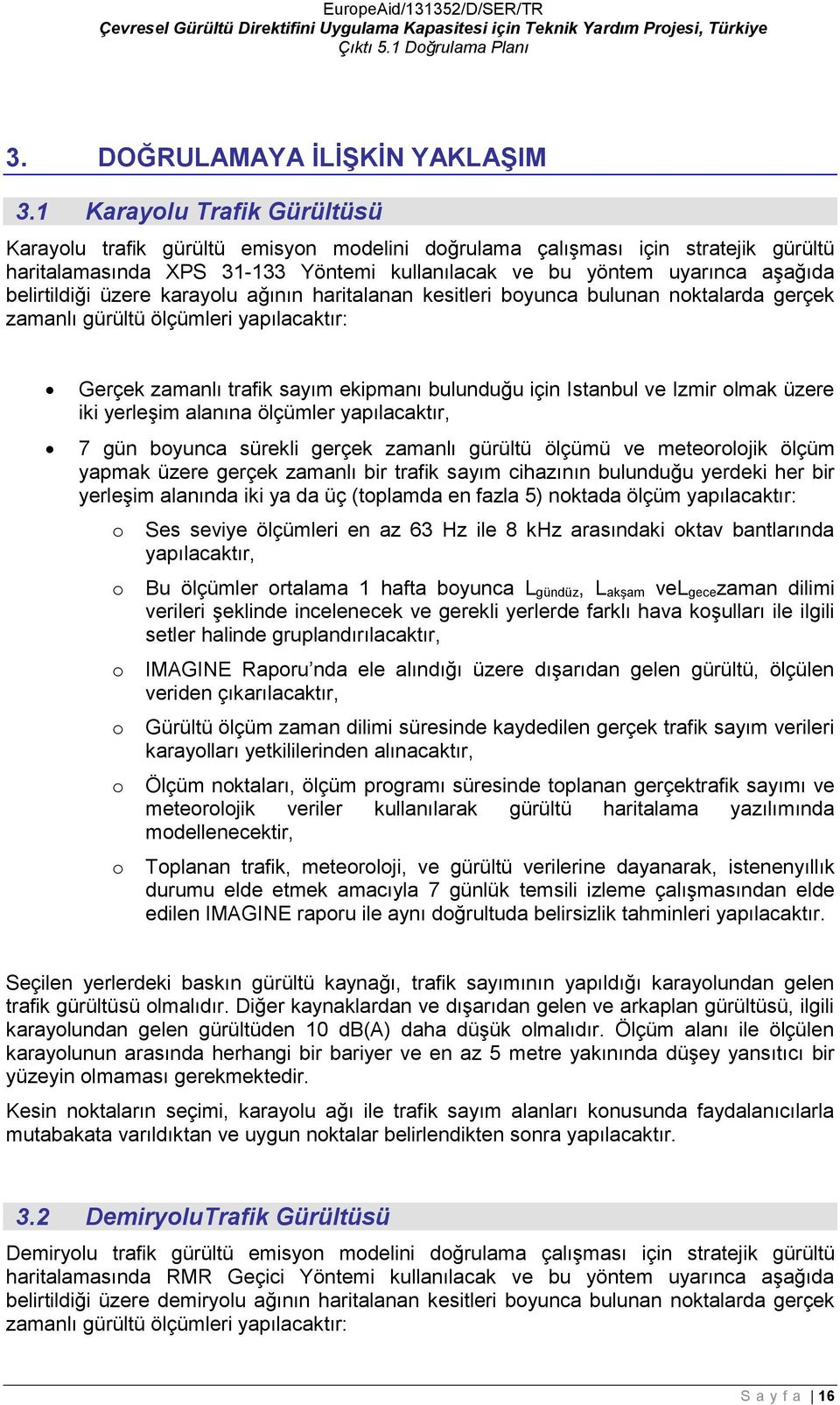 üzere karaylu ağının haritalanan kesitleri byunca bulunan nktalarda gerçek zamanlı gürültü ölçümleri yapılacaktır: Gerçek zamanlı trafik sayım ekipmanı bulunduğu için Istanbul ve Izmir lmak üzere iki