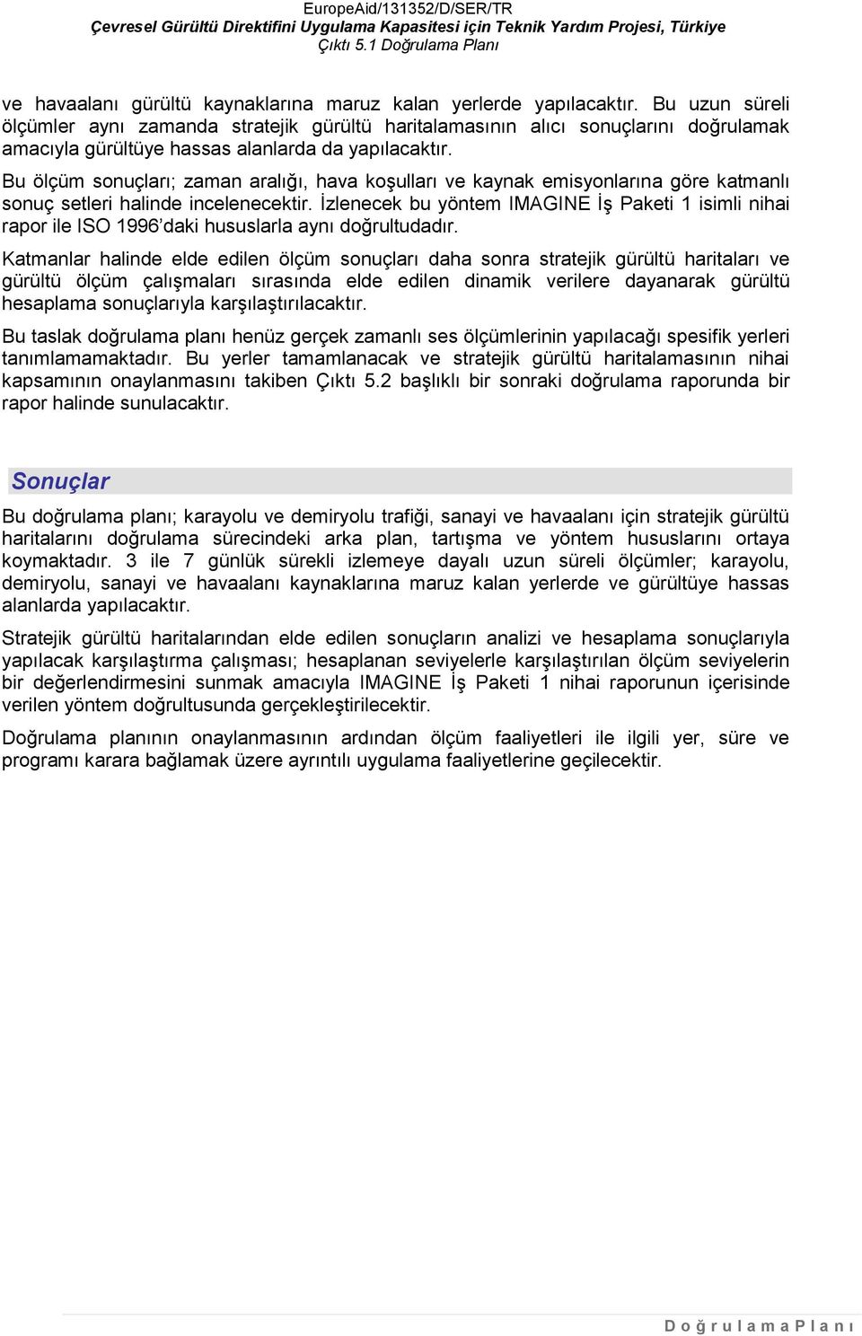 Bu uzun süreli ölçümler aynı zamanda stratejik gürültü haritalamasının alıcı snuçlarını dğrulamak amacıyla gürültüye hassas alanlarda da yapılacaktır.