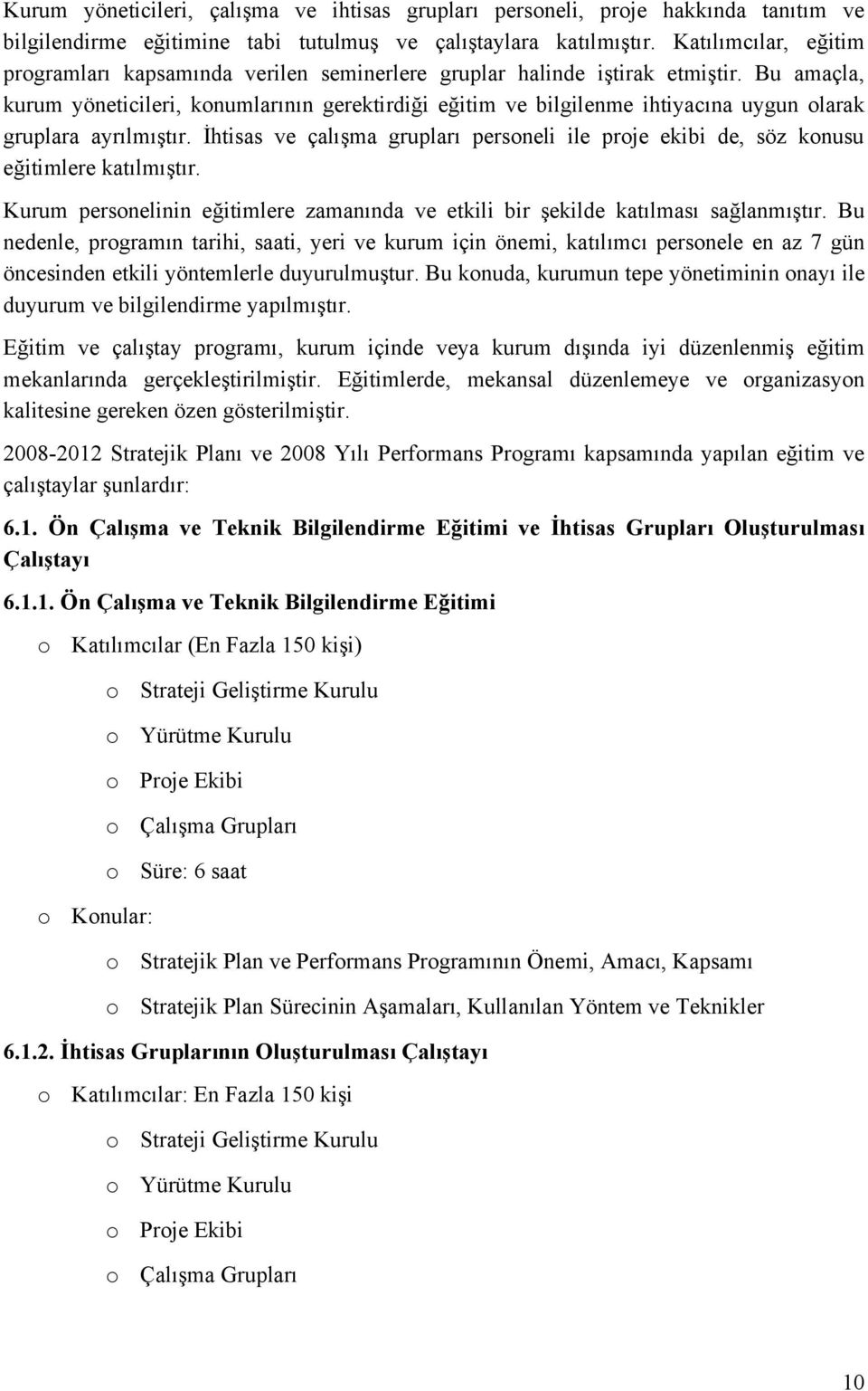 Bu amaçla, kurum yöneticileri, knumlarının gerektirdiği eğitim ve bilgilenme ihtiyacına uygun larak gruplara ayrılmıştır.