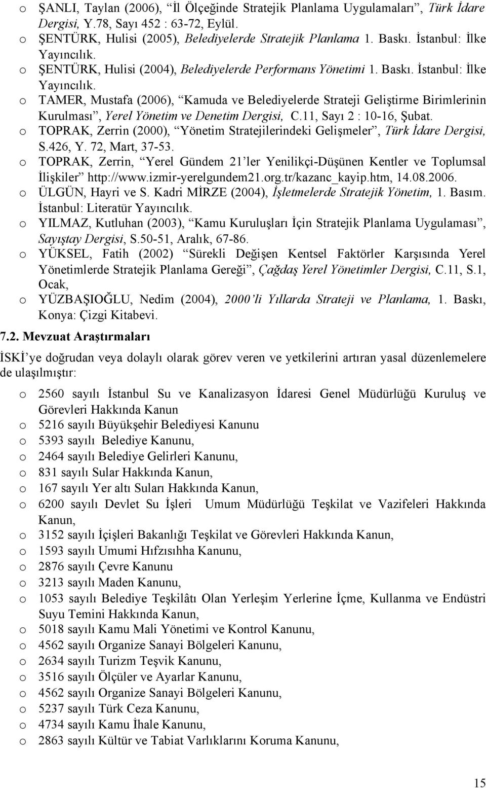 TAMER, Mustafa (2006), Kamuda ve Belediyelerde Strateji Geliştirme Birimlerinin Kurulması, Yerel Yönetim ve Denetim Dergisi, C.11, Sayı 2 : 10-16, Şubat.