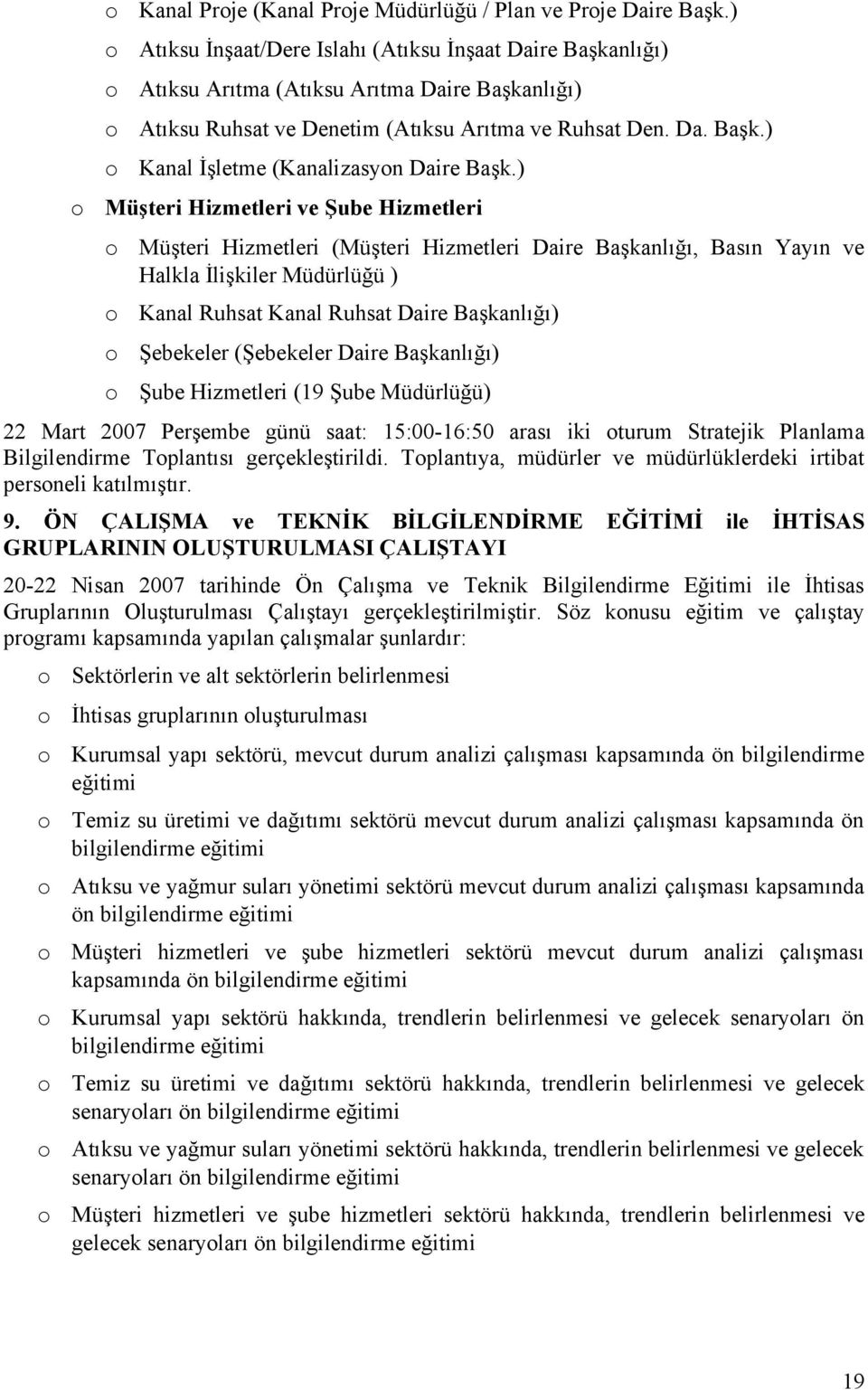 ) Müşteri Hizmetleri ve Şube Hizmetleri Müşteri Hizmetleri (Müşteri Hizmetleri Daire Başkanlığı, Basın Yayın ve Halkla İlişkiler Müdürlüğü ) Kanal Ruhsat Kanal Ruhsat Daire Başkanlığı) Şebekeler