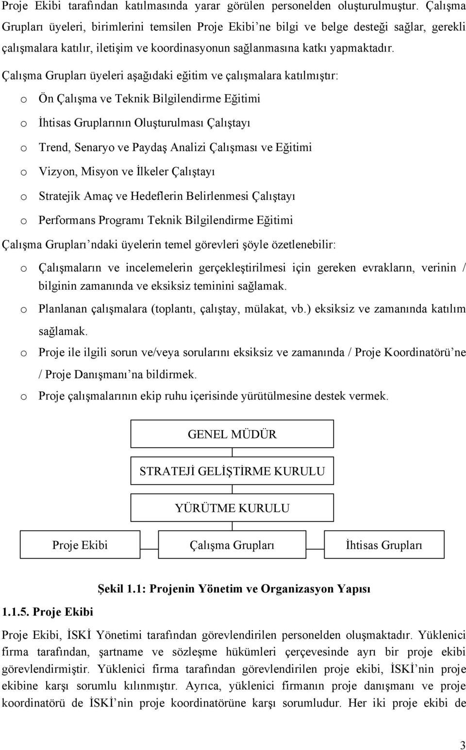 Çalışma Grupları üyeleri aşağıdaki eğitim ve çalışmalara katılmıştır: Ön Çalışma ve Teknik Bilgilendirme Eğitimi İhtisas Gruplarının Oluşturulması Çalıştayı Trend, Senary ve Paydaş Analizi Çalışması