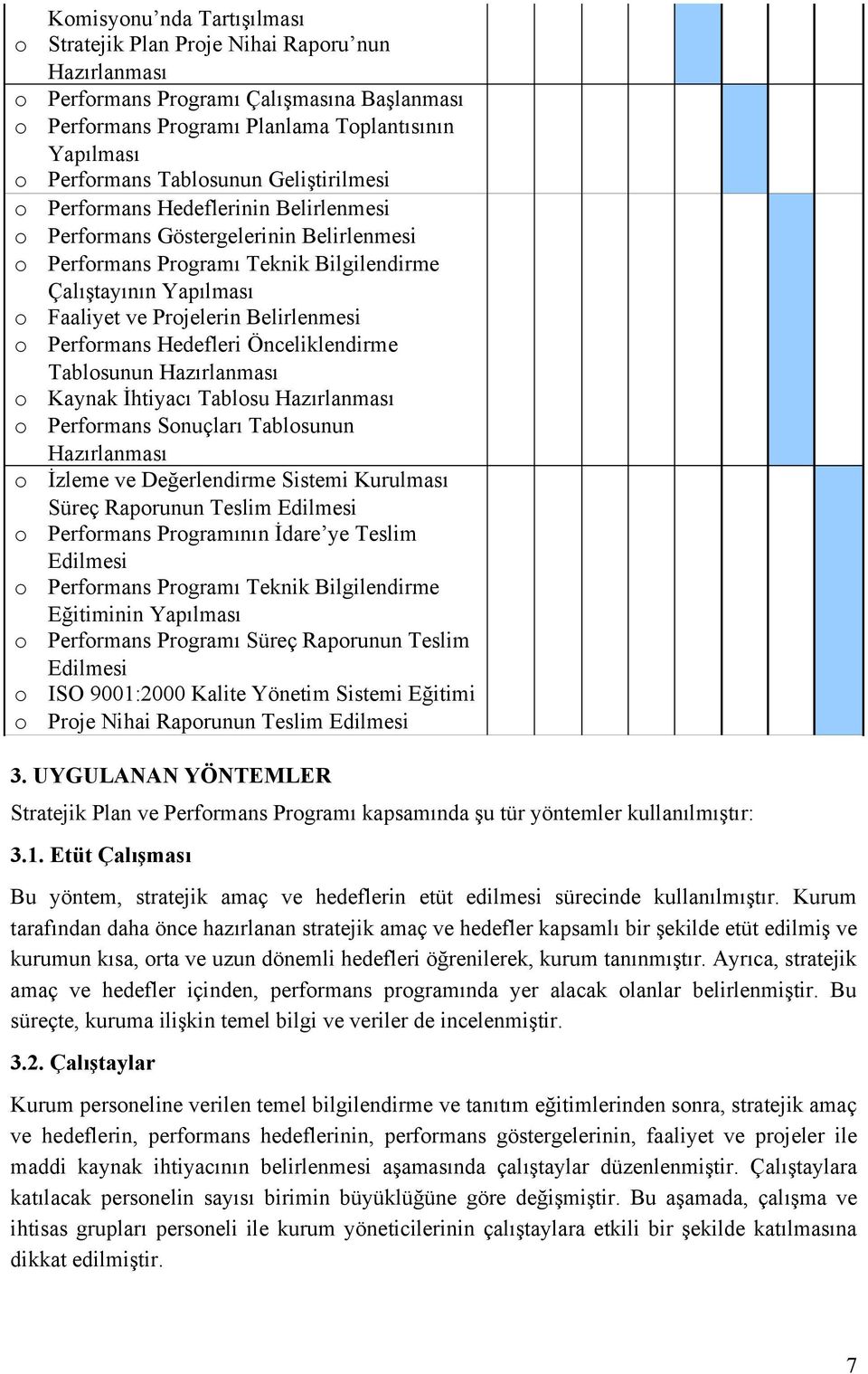 Önceliklendirme Tablsunun Hazırlanması Kaynak İhtiyacı Tablsu Hazırlanması Perfrmans Snuçları Tablsunun Hazırlanması İzleme ve Değerlendirme Sistemi Kurulması Süreç Raprunun Teslim Edilmesi Perfrmans