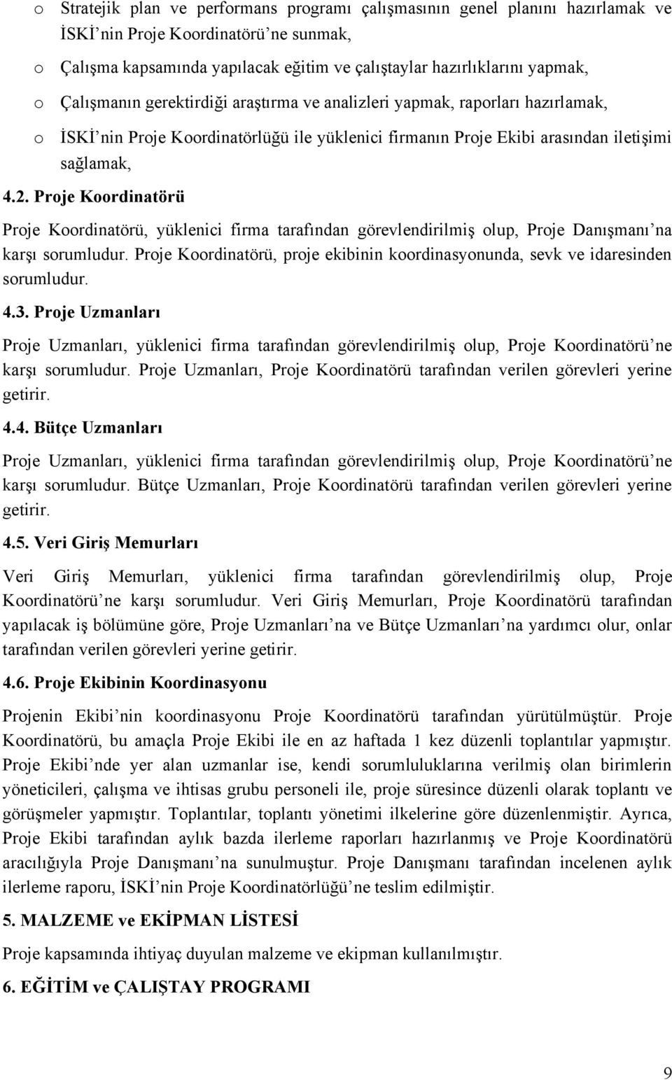 Prje Krdinatörü Prje Krdinatörü, yüklenici firma tarafından görevlendirilmiş lup, Prje Danışmanı na karşı srumludur. Prje Krdinatörü, prje ekibinin krdinasynunda, sevk ve idaresinden srumludur. 4.3.