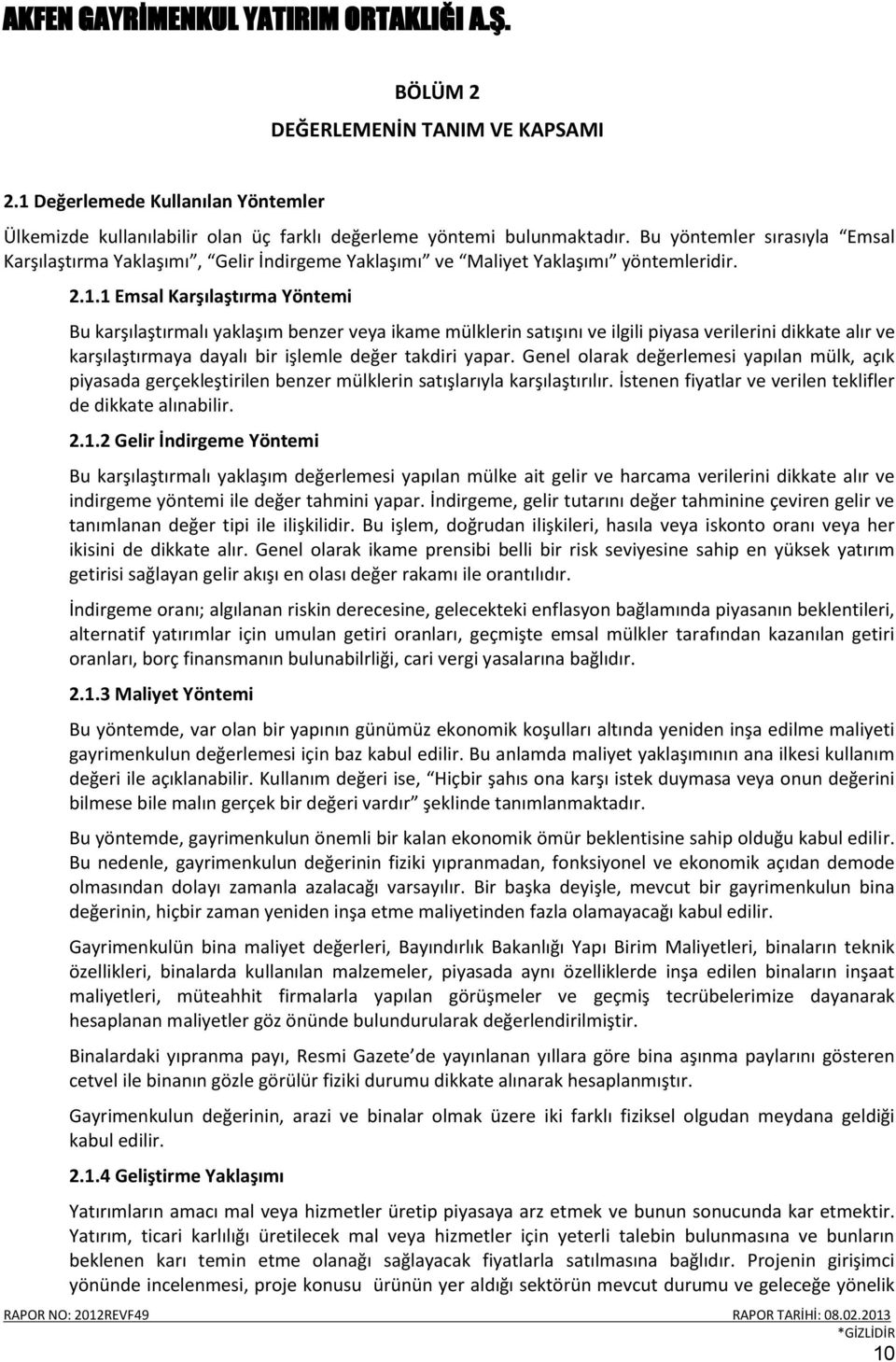 1 Emsal Karşılaştırma Yöntemi Bu karşılaştırmalı yaklaşım benzer veya ikame mülklerin satışını ve ilgili piyasa verilerini dikkate alır ve karşılaştırmaya dayalı bir işlemle değer takdiri yapar.