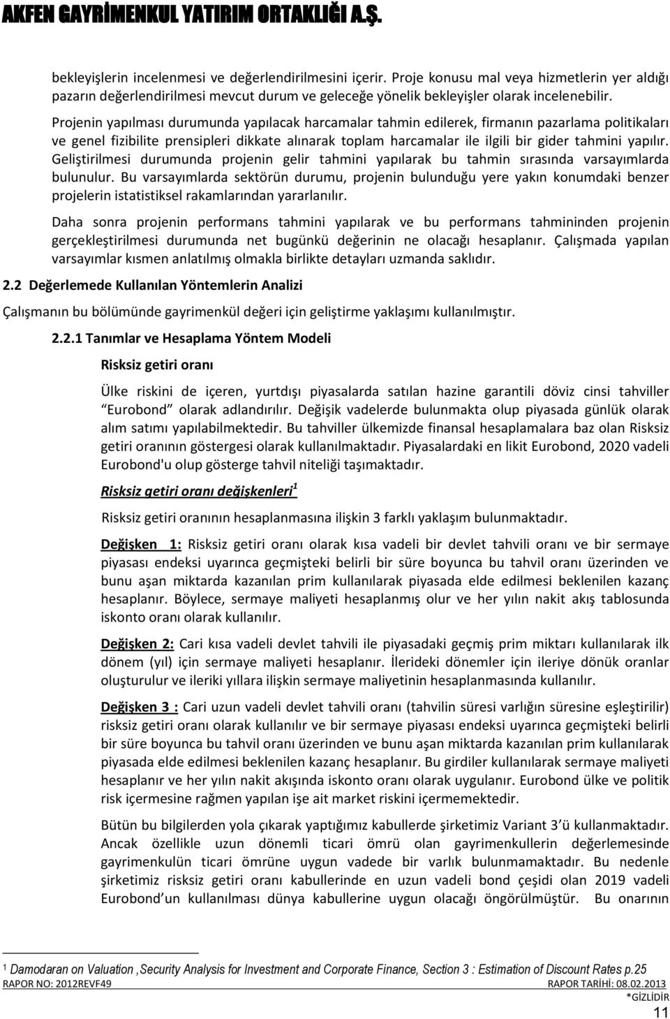 yapılır. Geliştirilmesi durumunda projenin gelir tahmini yapılarak bu tahmin sırasında varsayımlarda bulunulur.