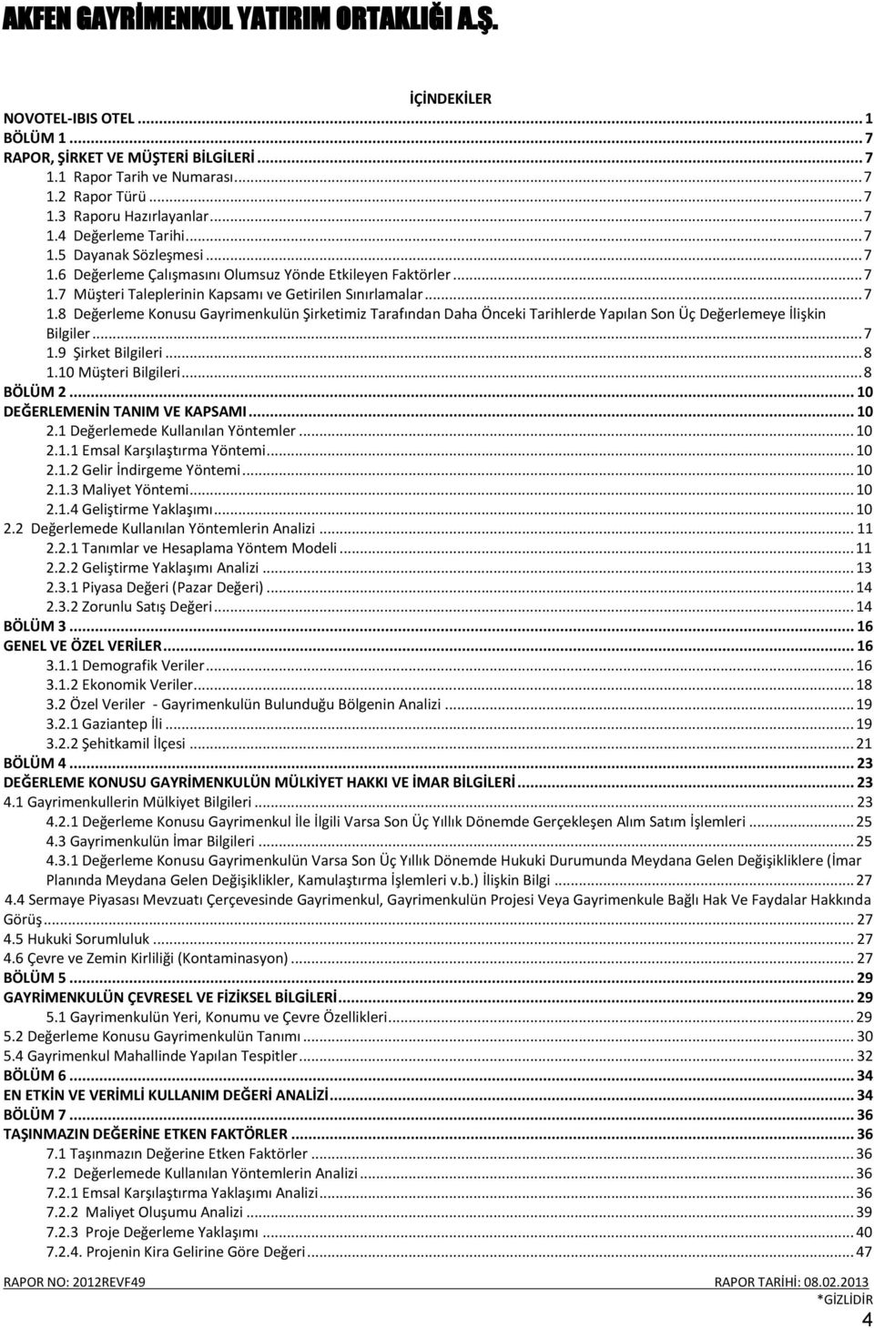 .. 7 1.9 Şirket Bilgileri... 8 1.10 Müşteri Bilgileri... 8 BÖLÜM 2... 10 DEĞERLEMENİN TANIM VE KAPSAMI... 10 2.1 Değerlemede Kullanılan Yöntemler... 10 2.1.1 Emsal Karşılaştırma Yöntemi... 10 2.1.2 Gelir İndirgeme Yöntemi.