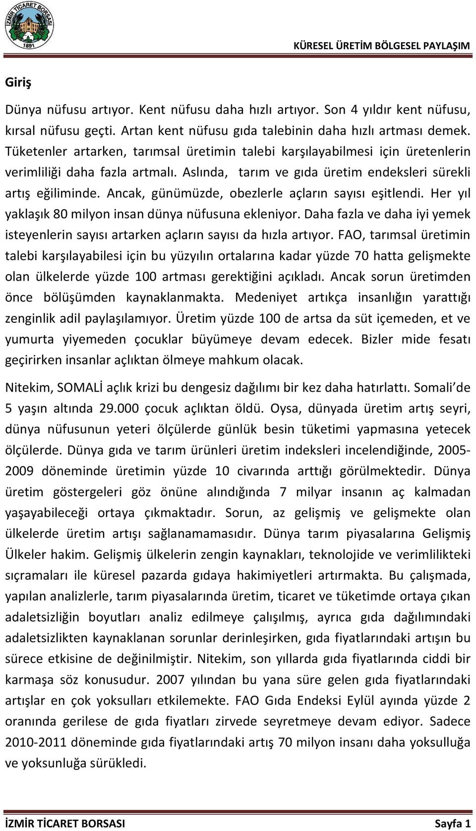 Ancak, günümüzde, obezlerle açların sayısı eşitlendi. Her yıl yaklaşık 80 milyon insan dünya nüfusuna ekleniyor.