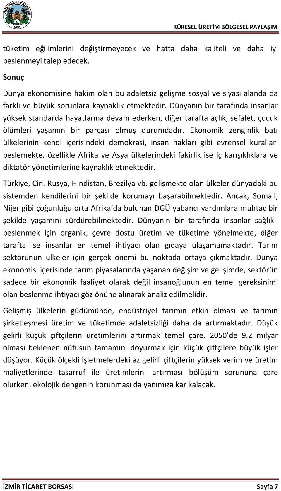 Dünyanın bir tarafında insanlar yüksek standarda hayatlarına devam ederken, diğer tarafta açlık, sefalet, çocuk ölümleri yaşamın bir parçası olmuş durumdadır.