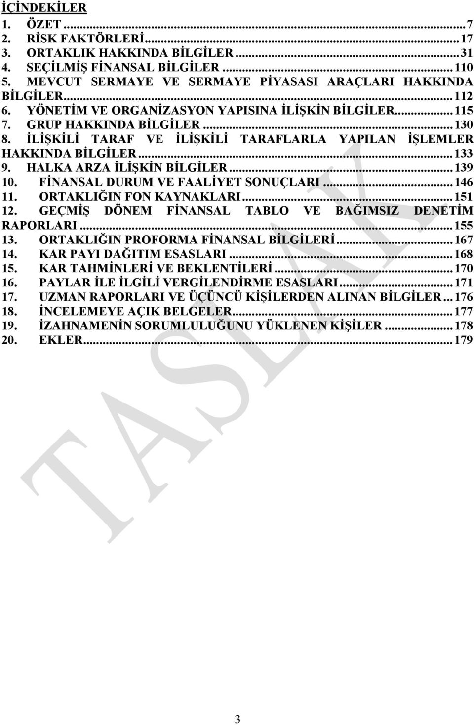 HALKA ARZA İLİŞKİN BİLGİLER... 139 10. FİNANSAL DURUM VE FAALİYET SONUÇLARI... 146 11. ORTAKLIĞIN FON KAYNAKLARI... 151 12. GEÇMİŞ DÖNEM FİNANSAL TABLO VE BAĞIMSIZ DENETİM RAPORLARI... 155 13.