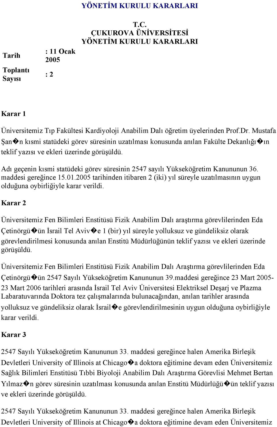 Mustafa Şan n kısmi statüdeki görev süresinin uzatılması konusunda anılan Fakülte Dekanlığı ın teklif yazısı ve ekleri üzerinde görüşüldü.