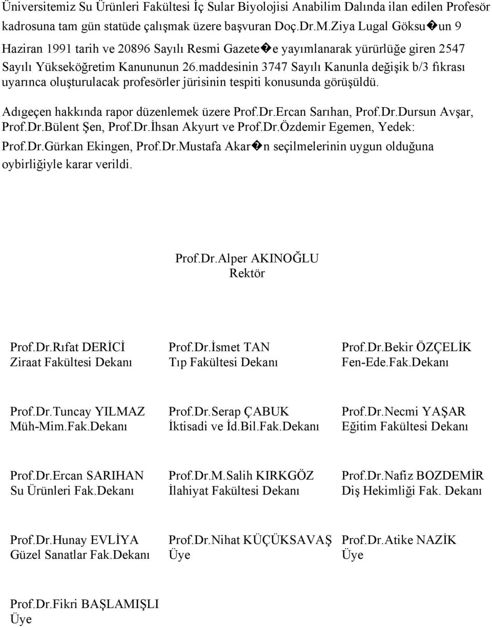 Dr.Mustafa Akar n seçilmelerinin uygun olduğuna Prof.Dr.Alper AKINOĞLU Rektör Prof.Dr.Rıfat DERİCİ Ziraat Fakültesi Dekanı Prof.Dr.İsmet TAN Tıp Fakültesi Dekanı Prof.Dr.Bekir ÖZÇELİK Fen-Ede.Fak.Dekanı Prof.Dr.Tuncay YILMAZ Müh-Mim.