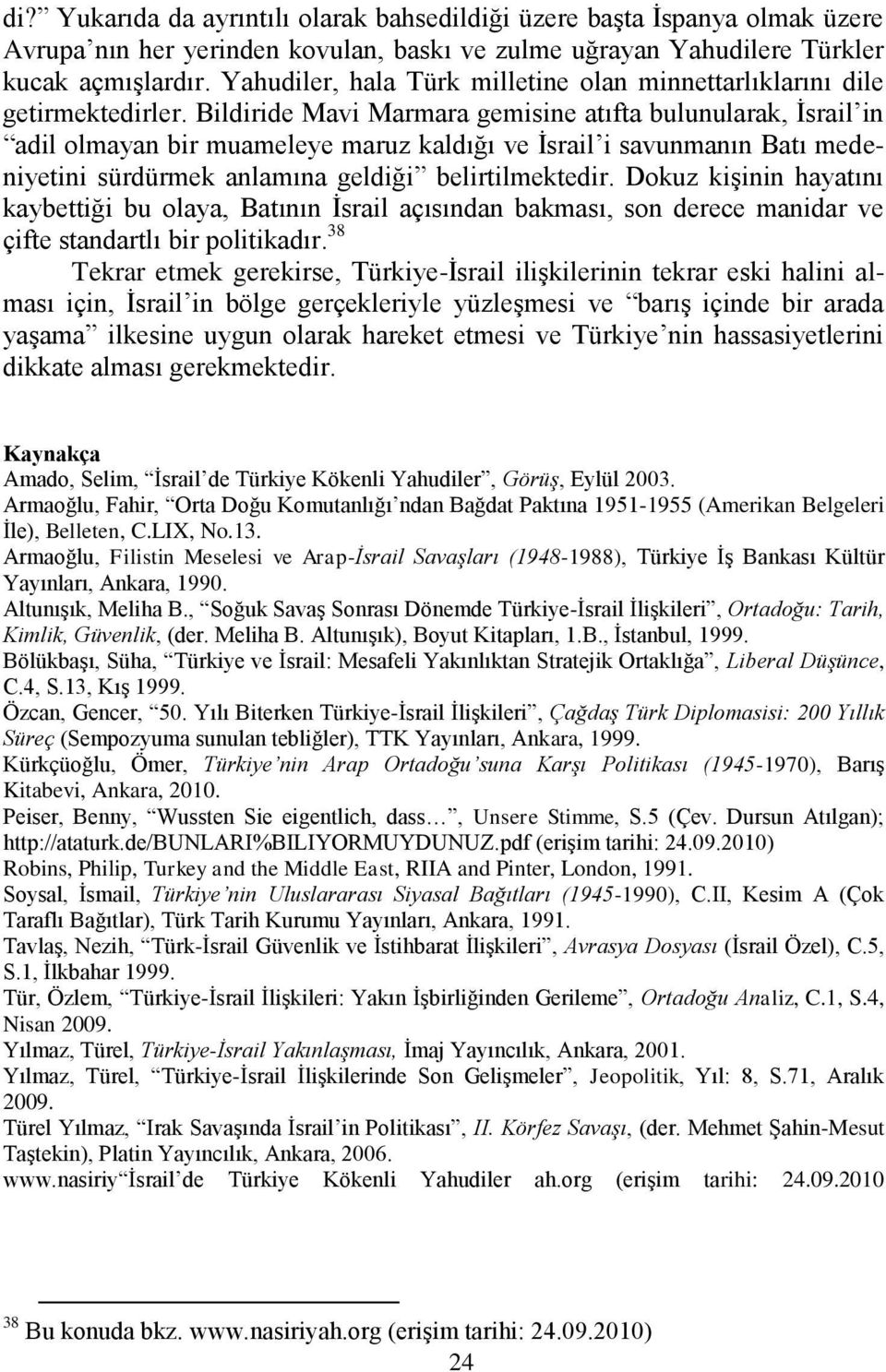 Bildiride Mavi Marmara gemisine atıfta bulunularak, Ġsrail in adil olmayan bir muameleye maruz kaldığı ve Ġsrail i savunmanın Batı medeniyetini sürdürmek anlamına geldiği belirtilmektedir.