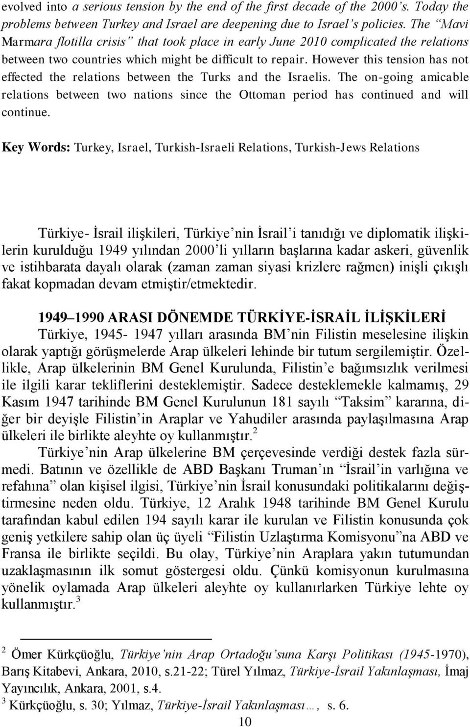 However this tension has not effected the relations between the Turks and the Israelis. The on-going amicable relations between two nations since the Ottoman period has continued and will continue.