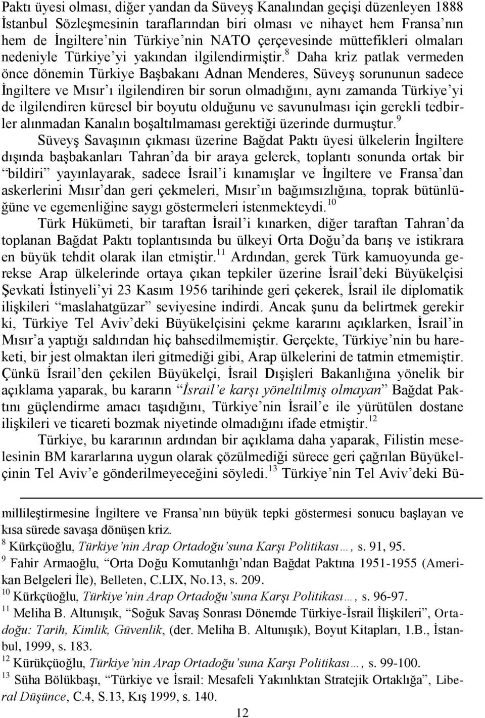 8 Daha kriz patlak vermeden önce dönemin Türkiye BaĢbakanı Adnan Menderes, SüveyĢ sorununun sadece Ġngiltere ve Mısır ı ilgilendiren bir sorun olmadığını, aynı zamanda Türkiye yi de ilgilendiren