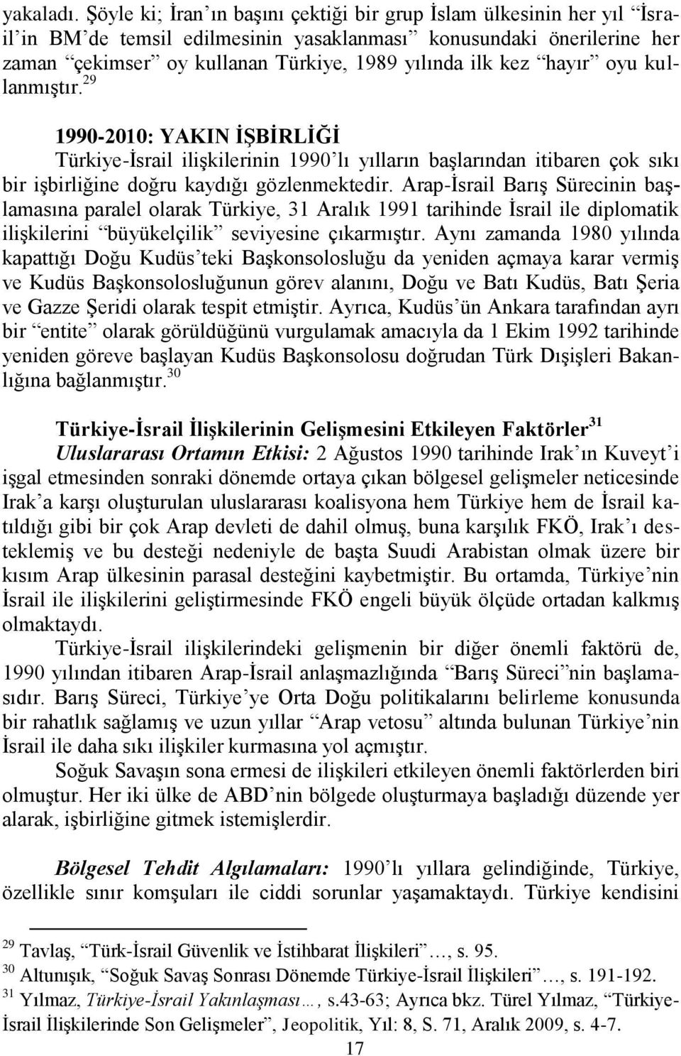 hayır oyu kullanmıģtır. 29 1990-2010: YAKIN ĠġBĠRLĠĞĠ Türkiye-Ġsrail iliģkilerinin 1990 lı yılların baģlarından itibaren çok sıkı bir iģbirliğine doğru kaydığı gözlenmektedir.