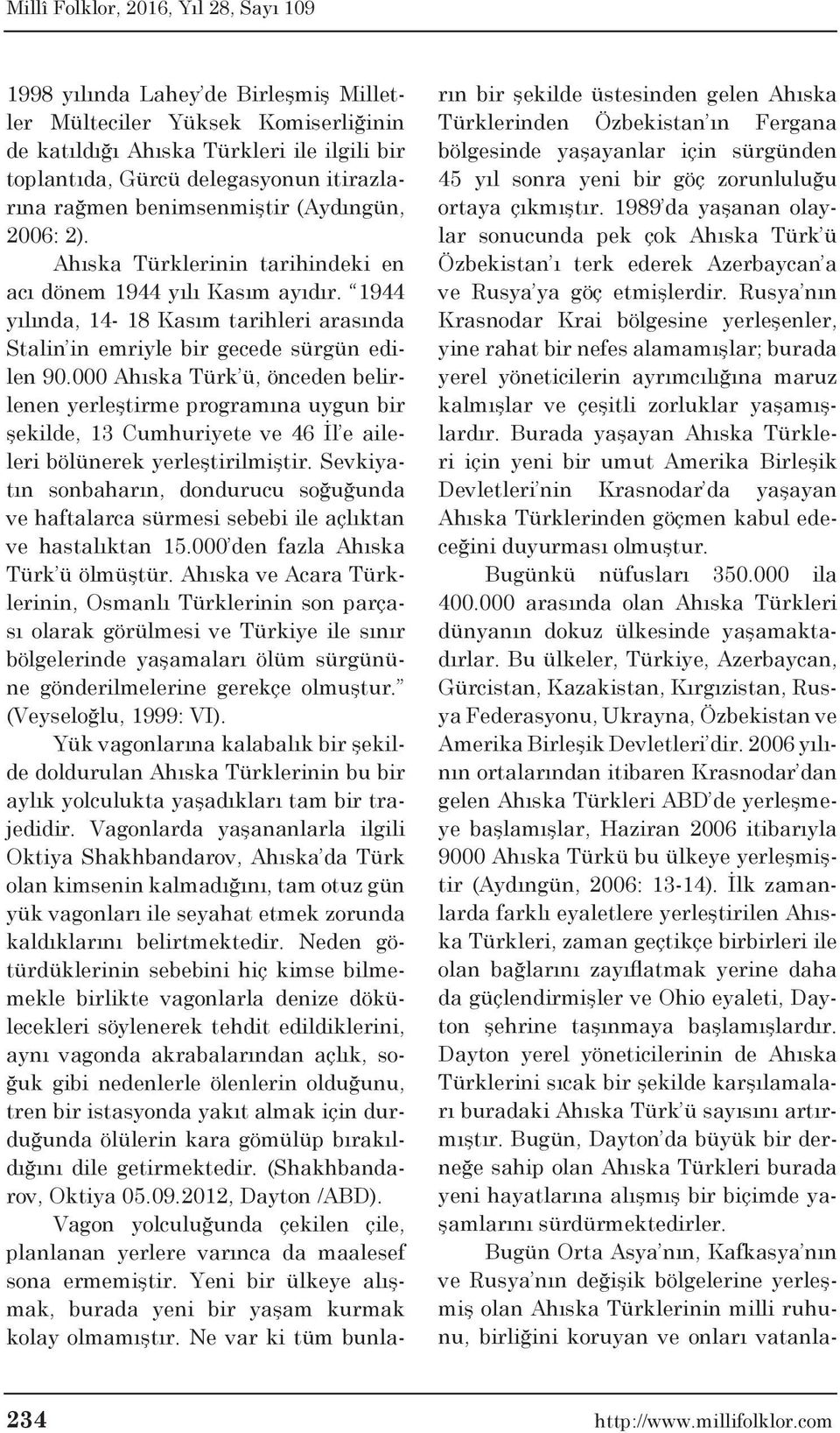 000 Ahıska Türk ü, önceden belirlenen yerleştirme programına uygun bir şekilde, 13 Cumhuriyete ve 46 İl e aileleri bölünerek yerleştirilmiştir.