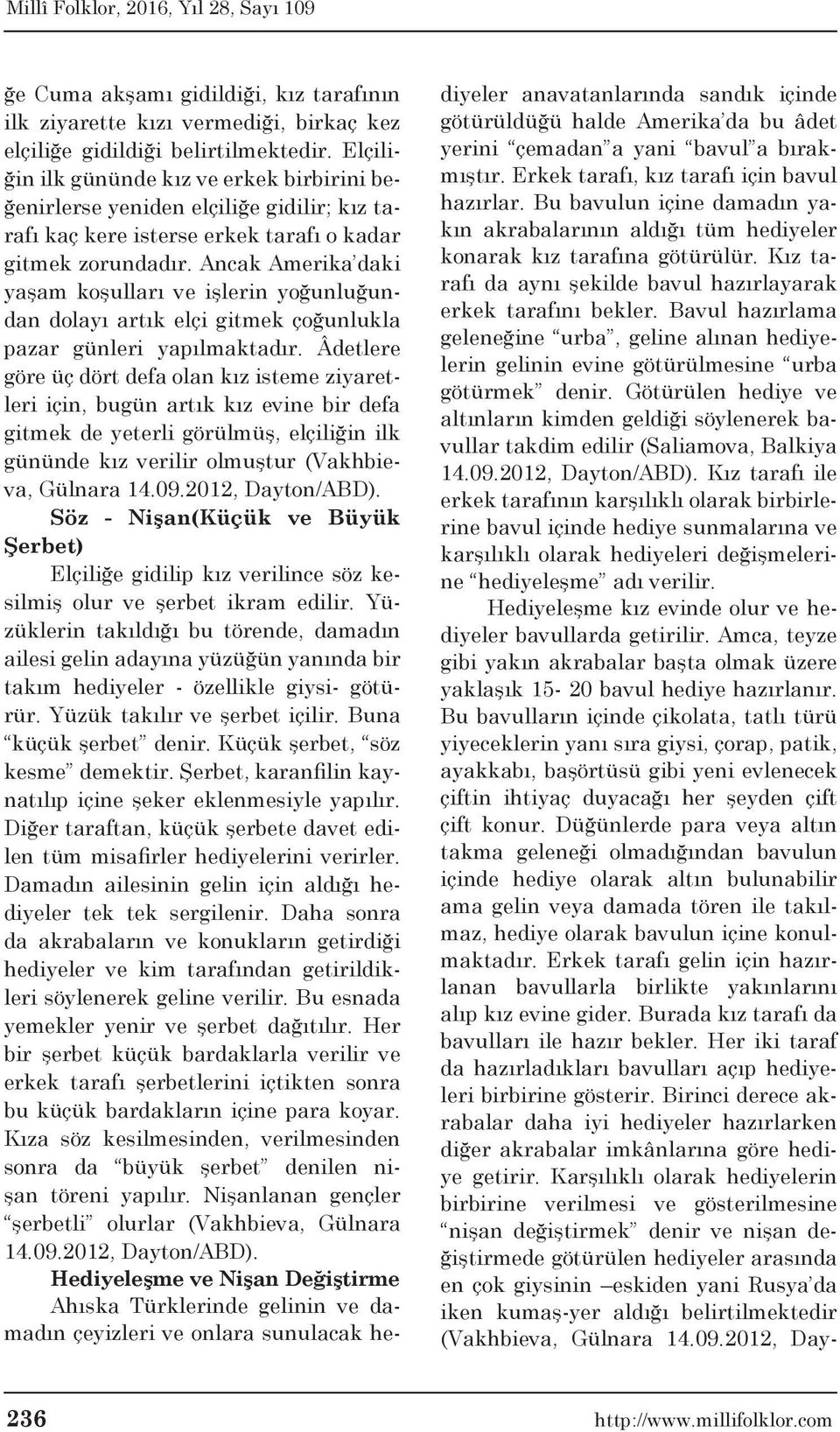 Ancak Amerika daki yaşam koşulları ve işlerin yoğunluğundan dolayı artık elçi gitmek çoğunlukla pazar günleri yapılmaktadır.