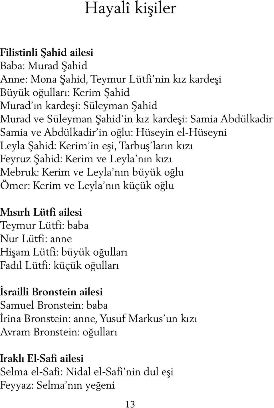 Leyla nın büyük oğlu Ömer: Kerim ve Leyla nın küçük oğlu Mısırlı Lütfi ailesi Teymur Lütfi: baba Nur Lütfi: anne Hişam Lütfi: büyük oğulları Fadıl Lütfi: küçük oğulları İsrailli