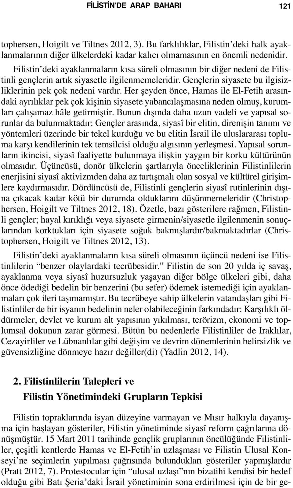 Her şeyden önce, Hamas ile El-Fetih arasındaki ayrılıklar pek çok kişinin siyasete yabancılaşmasına neden olmuş, kurumları çalışamaz hâle getirmiştir.