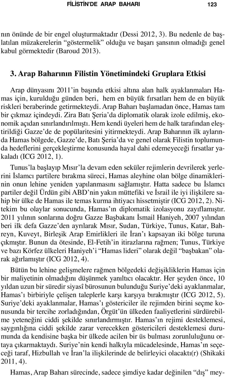 Arap Baharının Filistin Yönetimindeki Gruplara Etkisi Arap dünyasını 2011 in başında etkisi altına alan halk ayaklanmaları Hamas için, kurulduğu günden beri, hem en büyük fırsatları hem de en büyük