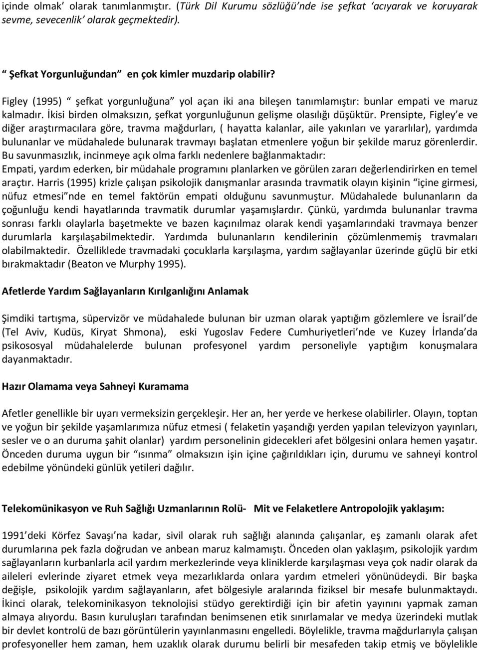 Prensipte, Figley e ve diğer araştırmacılara göre, travma mağdurları, ( hayatta kalanlar, aile yakınları ve yararlılar), yardımda bulunanlar ve müdahalede bulunarak travmayı başlatan etmenlere yoğun