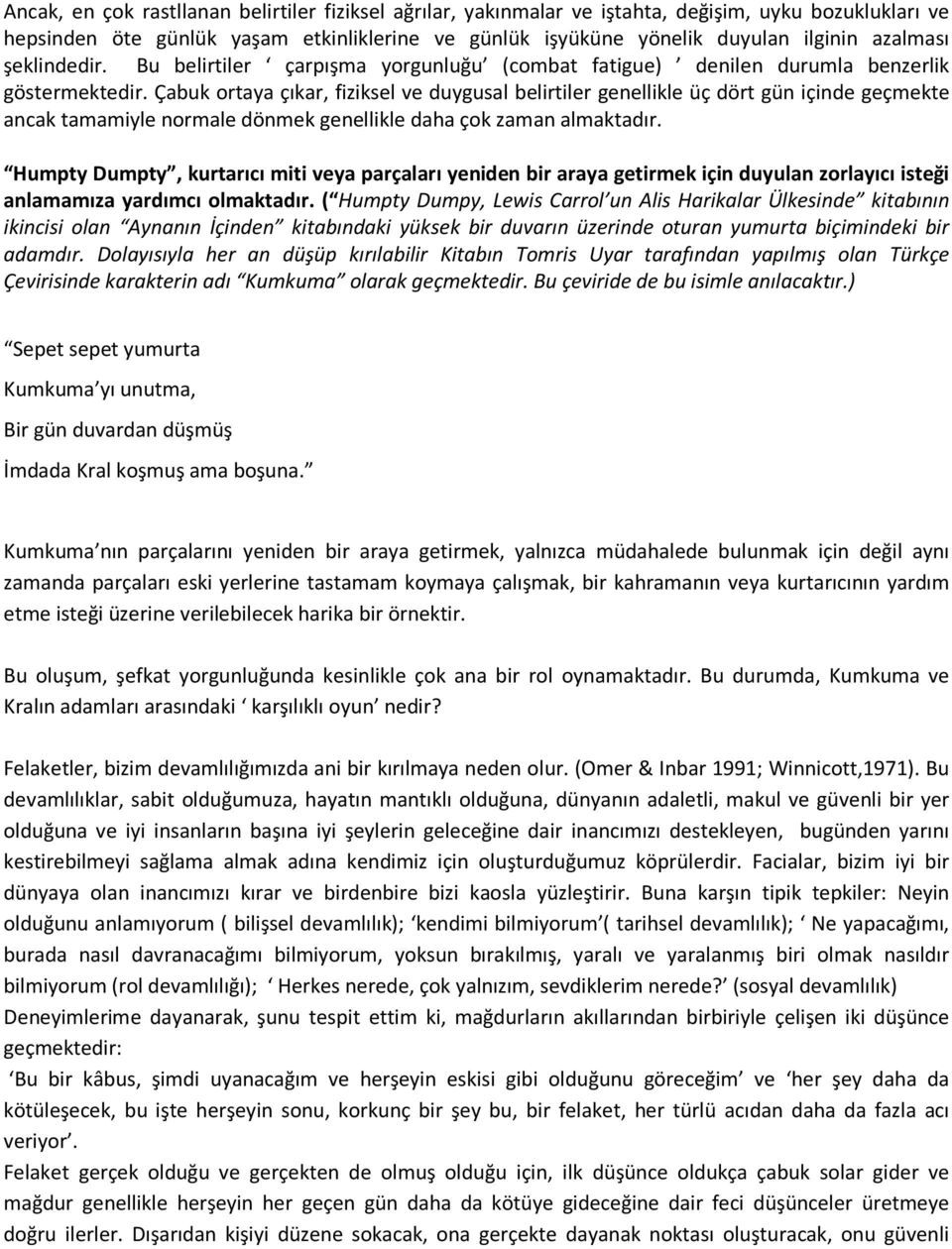 Çabuk ortaya çıkar, fiziksel ve duygusal belirtiler genellikle üç dört gün içinde geçmekte ancak tamamiyle normale dönmek genellikle daha çok zaman almaktadır.