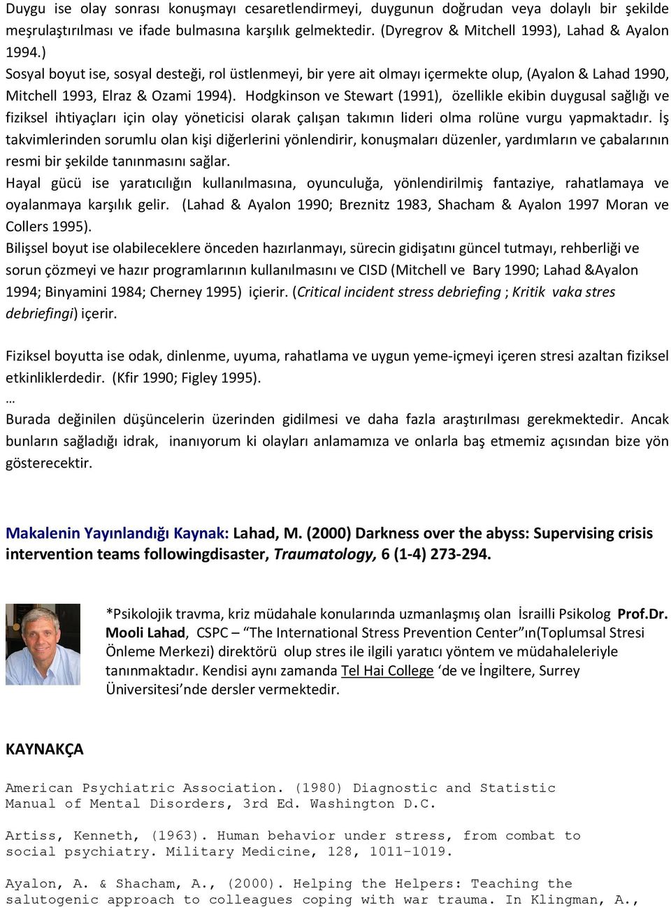 Hodgkinson ve Stewart (1991), özellikle ekibin duygusal sağlığı ve fiziksel ihtiyaçları için olay yöneticisi olarak çalışan takımın lideri olma rolüne vurgu yapmaktadır.