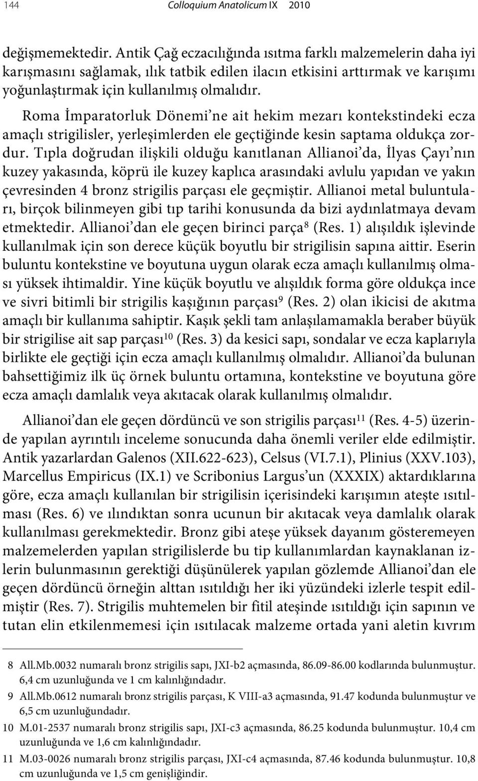 Roma İmparatorluk Dönemi ne ait hekim mezarı kontekstindeki ecza amaçlı strigilisler, yerleşimlerden ele geçtiğinde kesin saptama oldukça zordur.