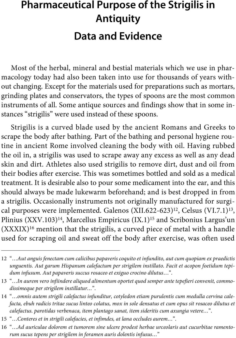 Some antique sources and findings show that in some instances strigilis were used instead of these spoons.