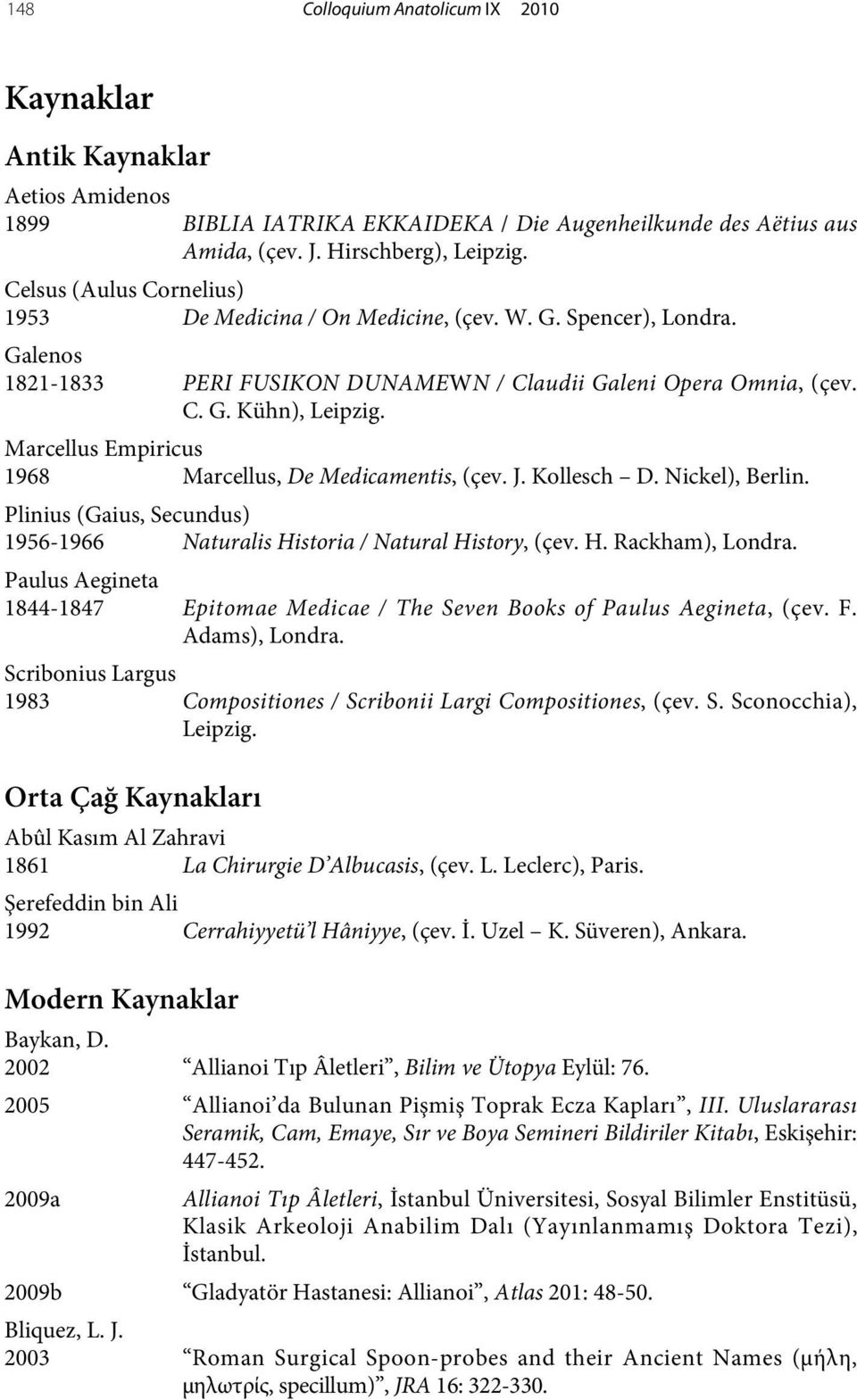 Marcellus Empiricus 1968 Marcellus, De Medicamentis, (çev. J. Kollesch D. Nickel), Berlin. Plinius (Gaius, Secundus) 1956-1966 Naturalis Historia / Natural History, (çev. H. Rackham), Londra.