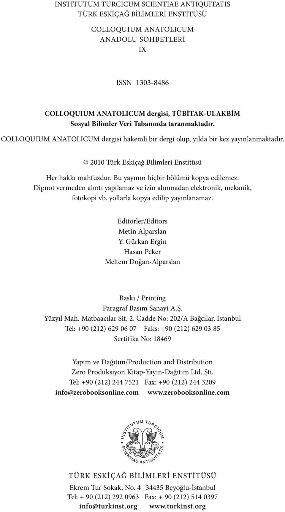 Bu yayının hiçbir bölümü kopya edilemez. Dipnot vermeden alıntı yapılamaz ve izin alınmadan elektronik, mekanik, fotokopi vb. yollarla kopya edilip yayınlanamaz. Editörler/Editors Metin Alparslan Y.