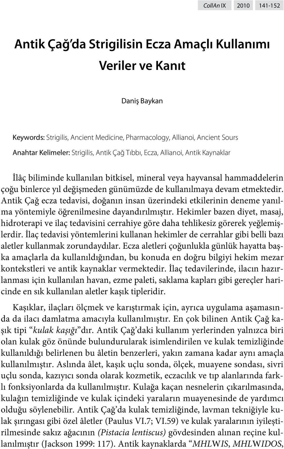 etmektedir. Antik Çağ ecza tedavisi, doğanın insan üzerindeki etkilerinin deneme yanılma yöntemiyle öğrenilmesine dayandırılmıştır.