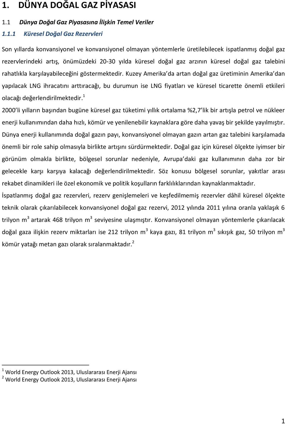 Kuzey Amerika da artan doğal gaz üretiminin Amerika dan yapılacak LNG ihracatını arttıracağı, bu durumun ise LNG fiyatları ve küresel ticarette önemli etkileri olacağı değerlendirilmektedir.