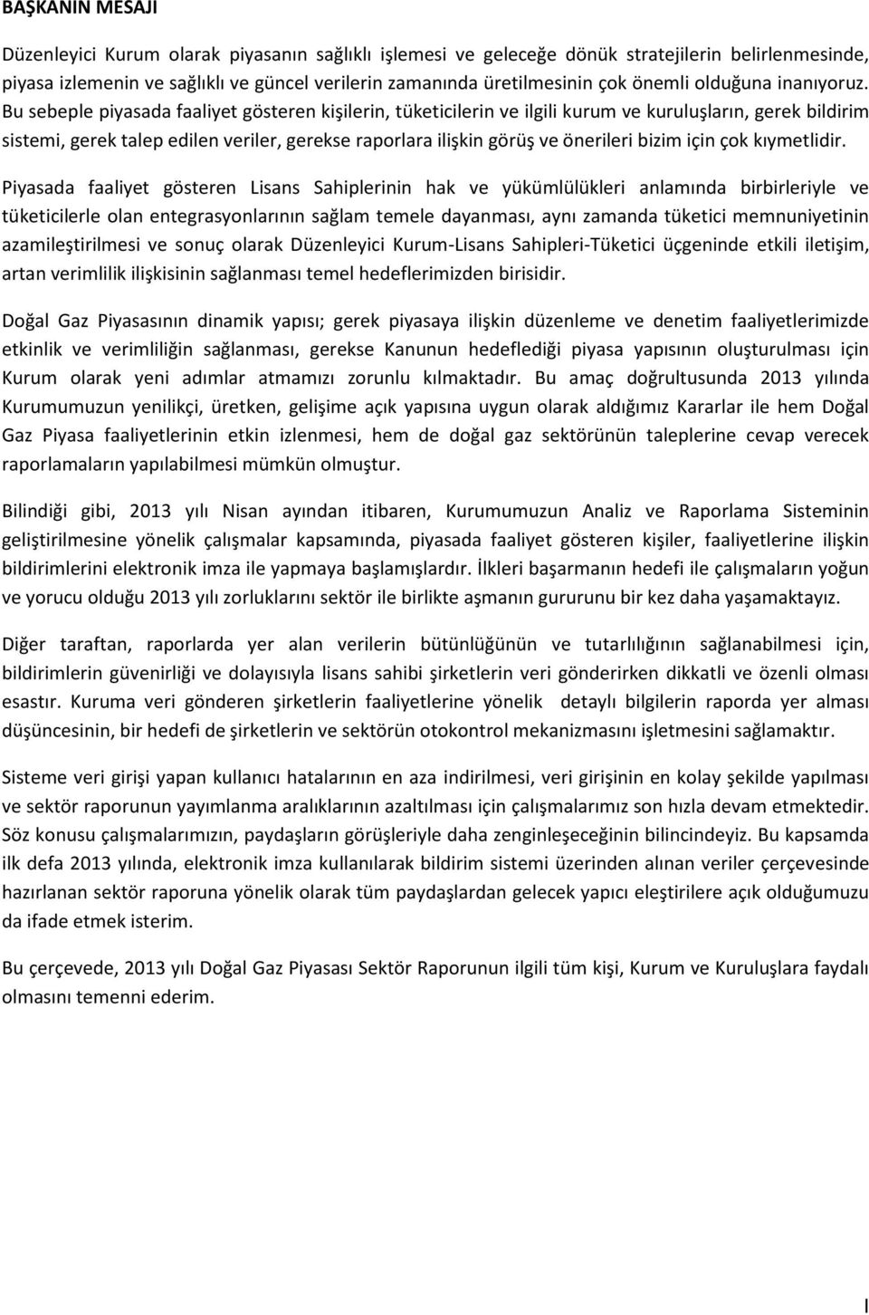 Bu sebeple piyasada faaliyet gösteren kişilerin, tüketicilerin ve ilgili kurum ve kuruluşların, gerek bildirim sistemi, gerek talep edilen veriler, gerekse raporlara ilişkin görüş ve önerileri bizim