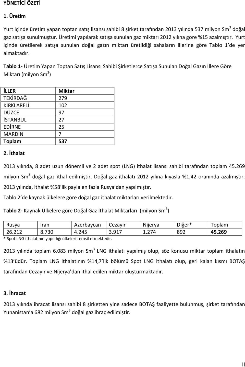 Tablo 1- Üretim Yapan Toptan Satış Lisansı Sahibi Şirketlerce Satışa Sunulan Doğal Gazın İllere Göre Miktarı (milyon Sm 3 ) İLLER Miktar TEKİRDAĞ 279 KIRKLARELİ 102 DÜZCE 97 İSTANBUL 27 EDİRNE 25