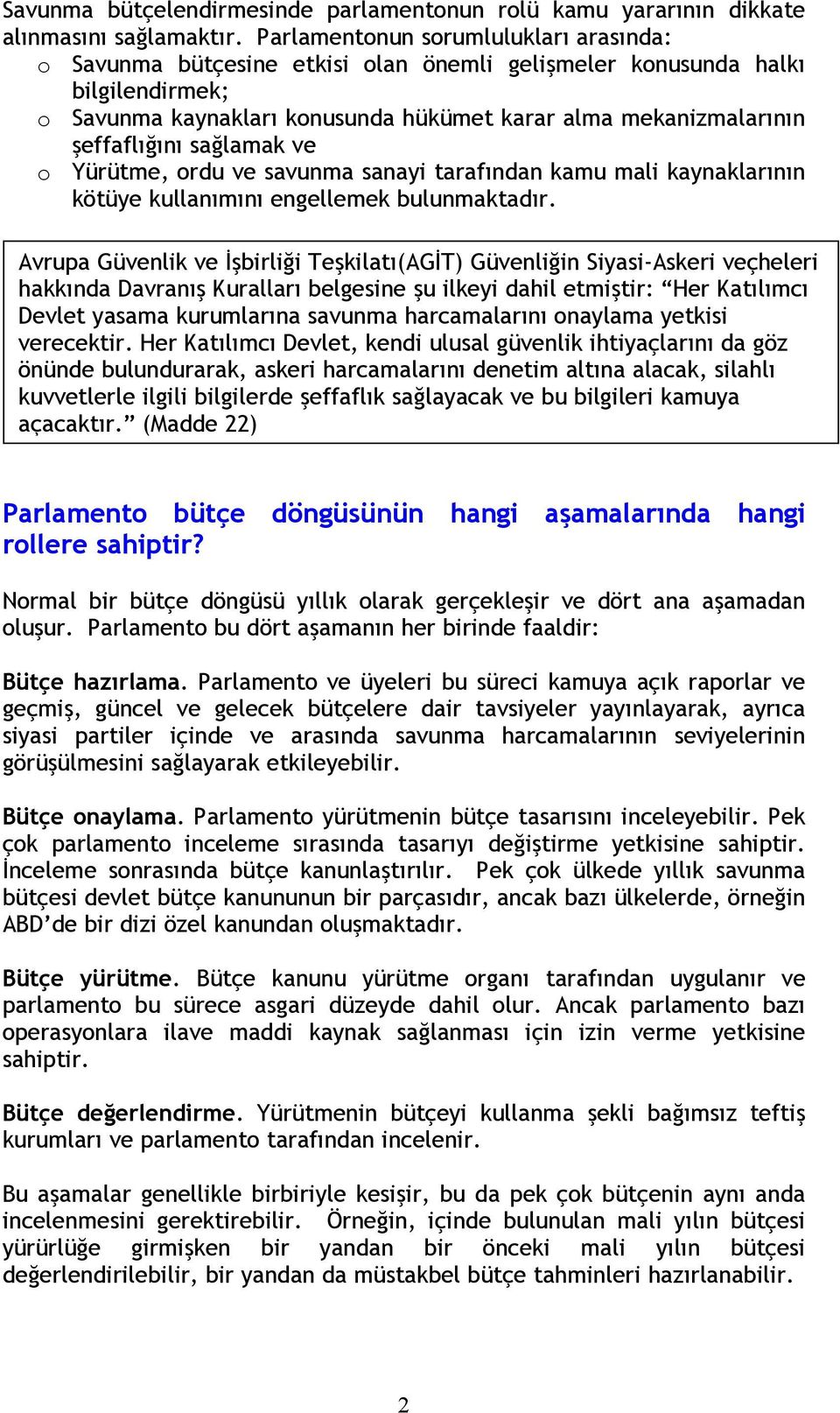 şeffaflığını sağlamak ve o Yürütme, ordu ve savunma sanayi tarafından kamu mali kaynaklarının kötüye kullanımını engellemek bulunmaktadır.