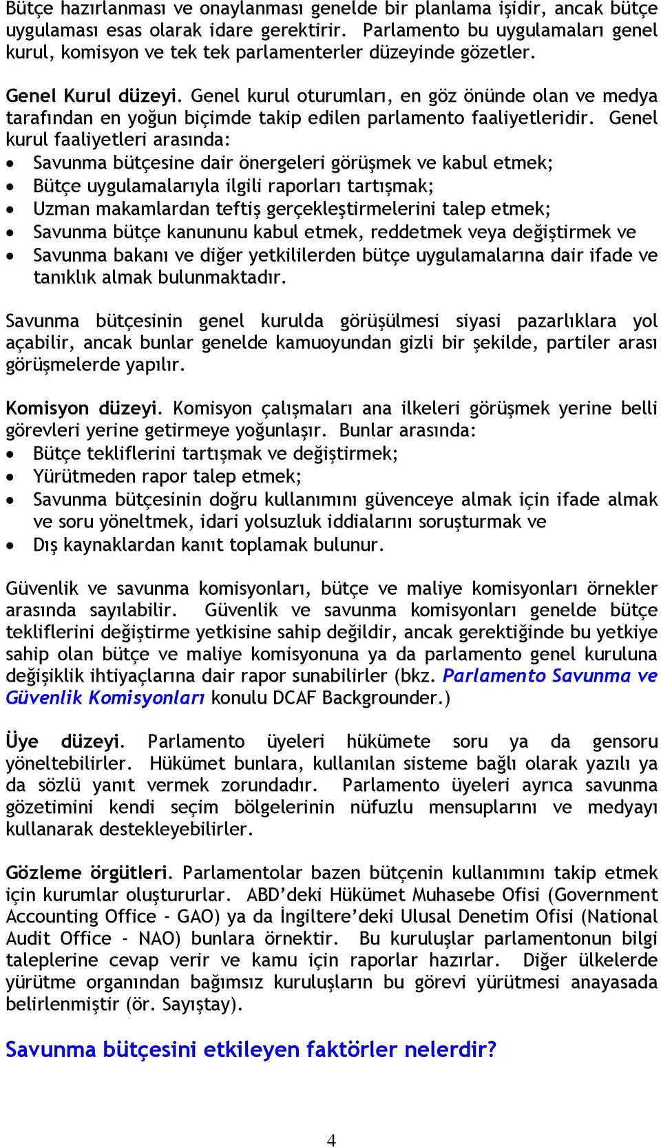 Genel kurul oturumları, en göz önünde olan ve medya tarafından en yoğun biçimde takip edilen parlamento faaliyetleridir.