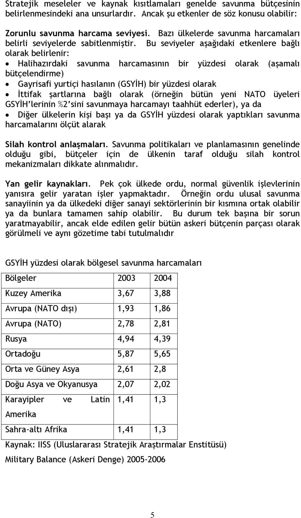 Bu seviyeler aşağıdaki etkenlere bağlı olarak belirlenir: Halihazırdaki savunma harcamasının bir yüzdesi olarak (aşamalı bütçelendirme) Gayrisafi yurtiçi hasılanın (GSYİH) bir yüzdesi olarak İttifak