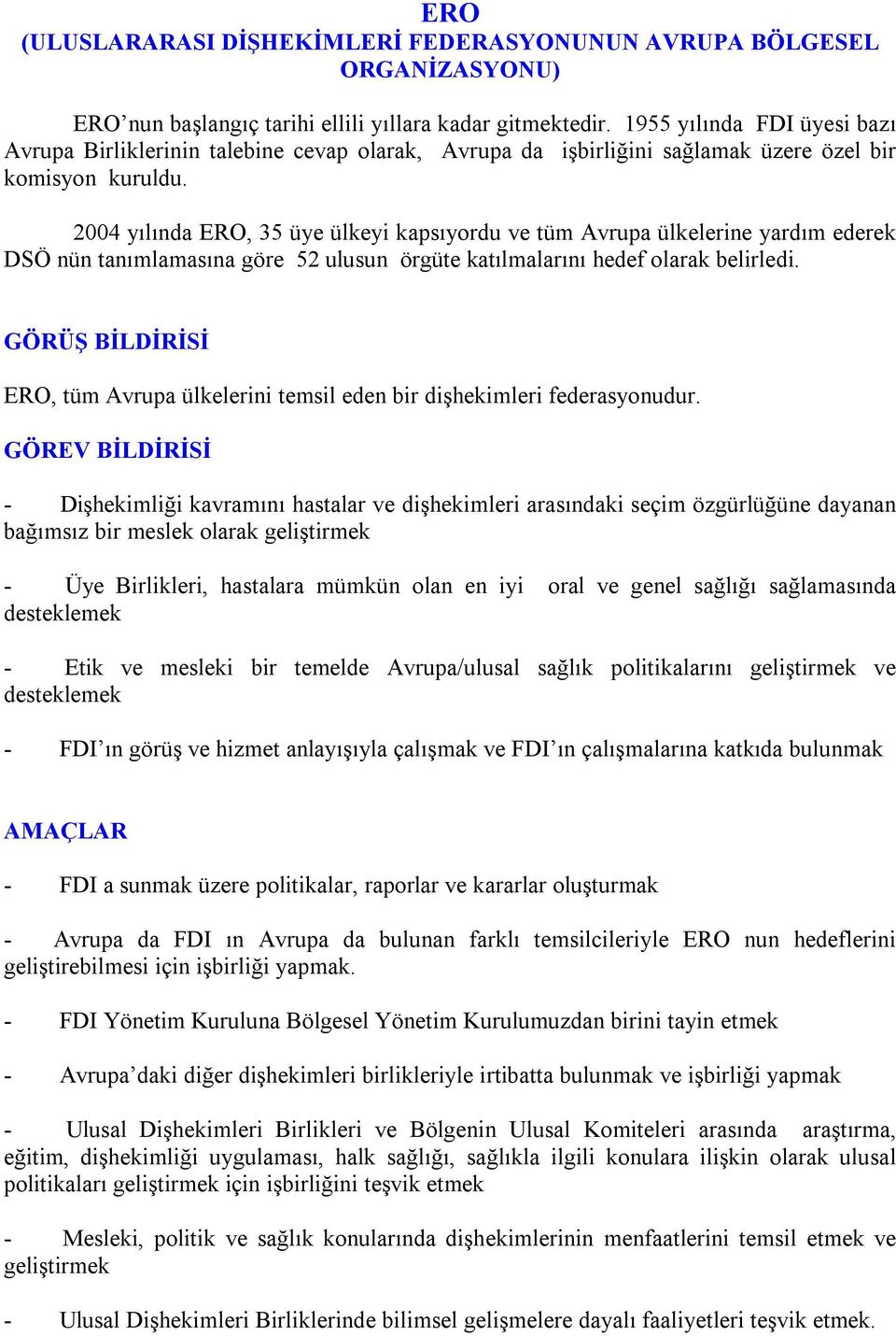 2004 yılında ERO, 35 üye ülkeyi kapsıyordu ve tüm Avrupa ülkelerine yardım ederek DSÖ nün tanımlamasına göre 52 ulusun örgüte katılmalarını hedef olarak belirledi.