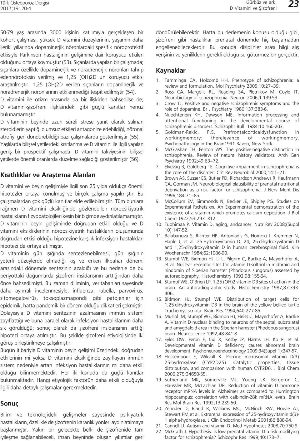 etkisiyle Parkinson hastalığının gelişimine dair koruyucu etkileri olduğunu ortaya koymuştur (53).